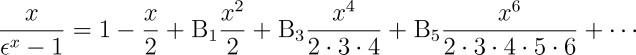 \frac{x}{\epsilon^x-1}=1-\frac{x}{2}+\BB{1}\frac{x^2}{2}+\BB{3}\frac{x^4}{2\cdot 3 \cdot 4} + \BB{5}\frac{x^6}{2\cdot 3 \cdot 4 \cdot 5 \cdot 6}+\cdots